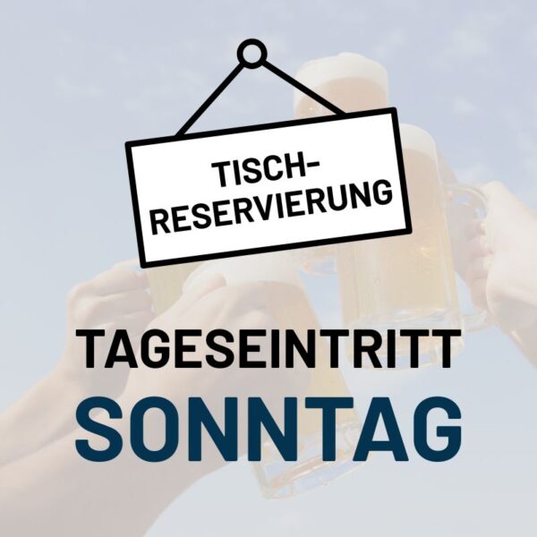 VORVERKAUF Tageseintritt inkl. Tischreservierung Sonntag